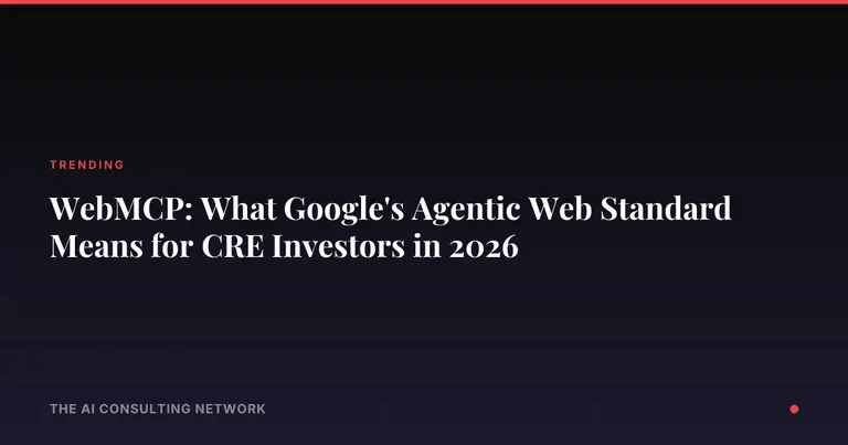 WebMCP: What Google's Agentic Web Standard Means for CRE Investors in 2026