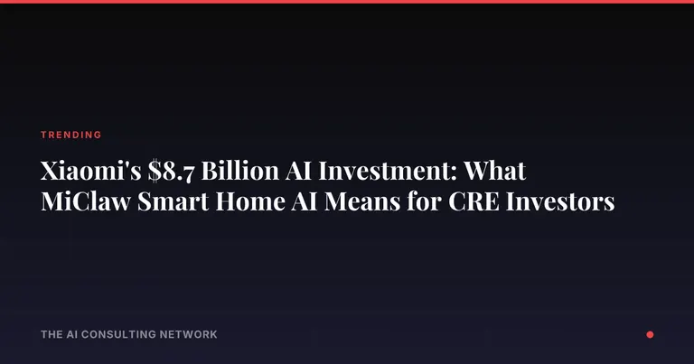 Xiaomi's $8.7 Billion AI Investment: What MiClaw Smart Home AI Means for CRE Investors